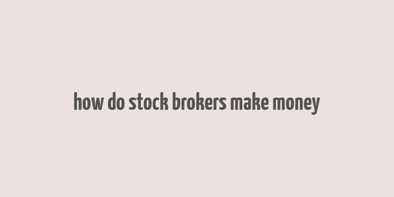 how do stock brokers make money