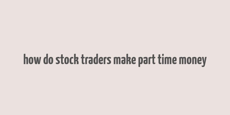 how do stock traders make part time money