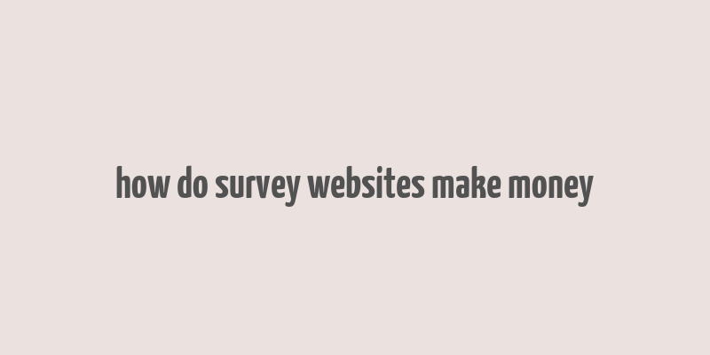 how do survey websites make money