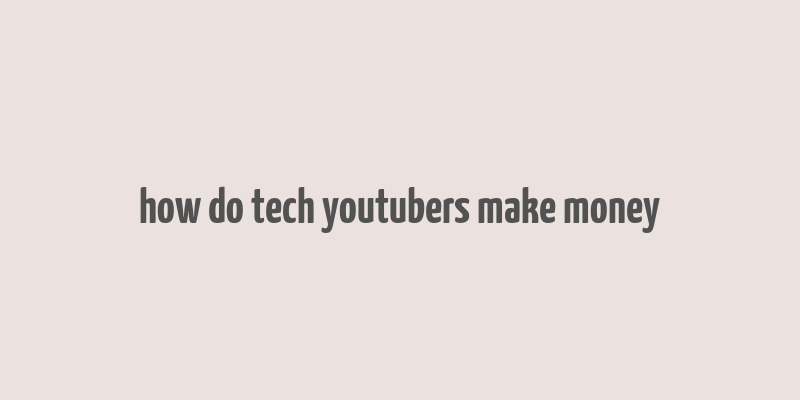 how do tech youtubers make money