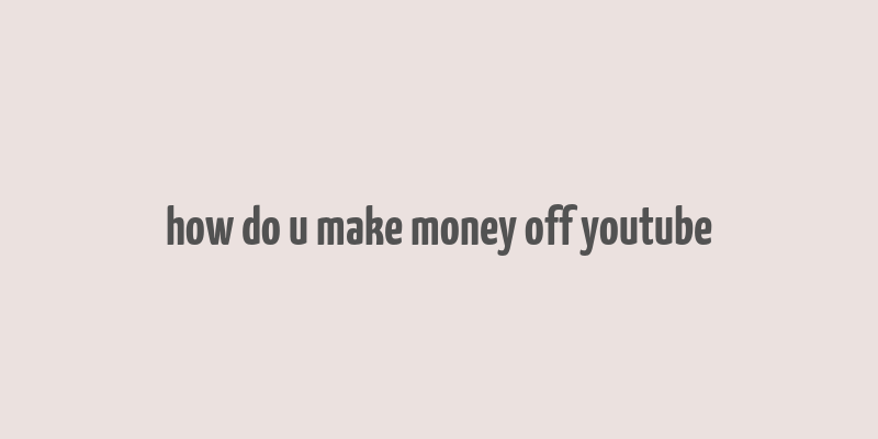 how do u make money off youtube