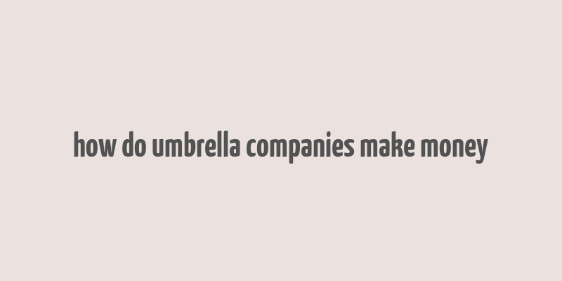 how do umbrella companies make money