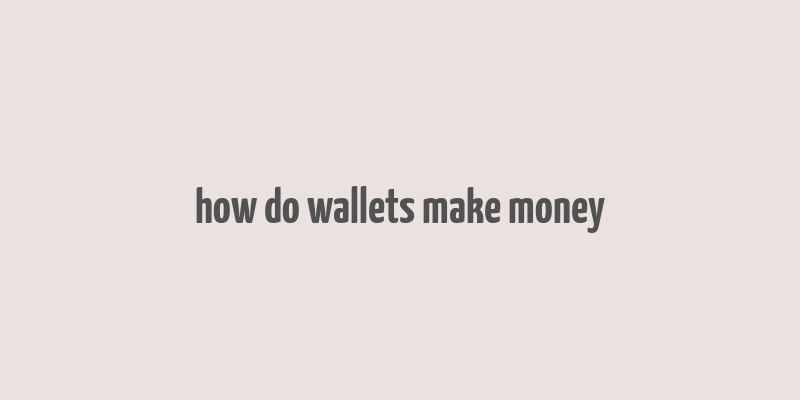 how do wallets make money