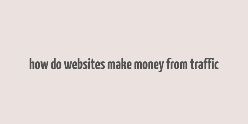 how do websites make money from traffic