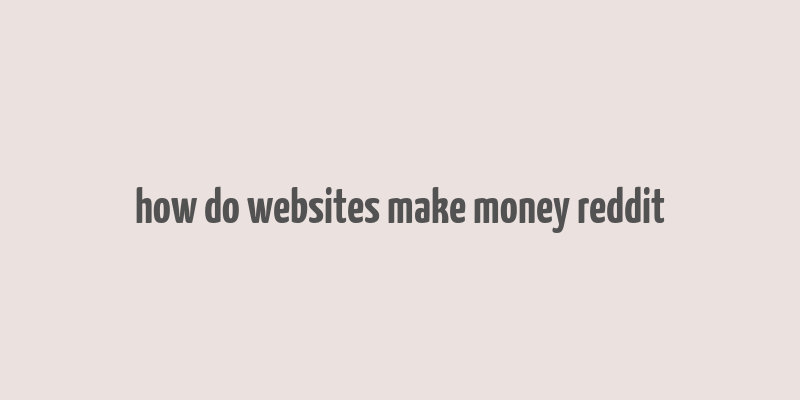 how do websites make money reddit