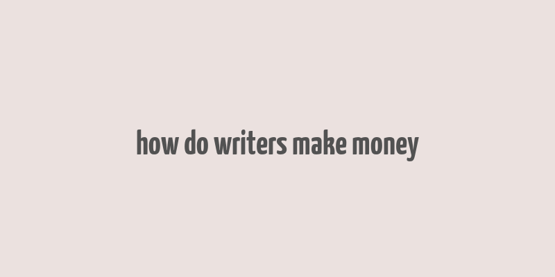 how do writers make money