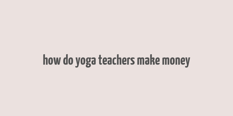 how do yoga teachers make money