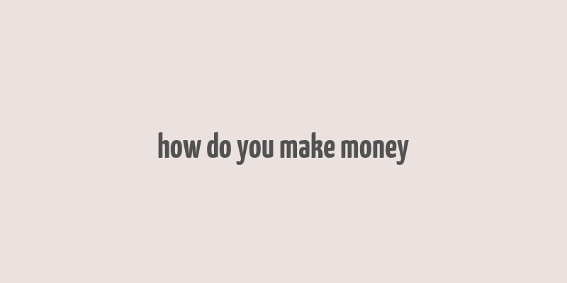 how do you make money