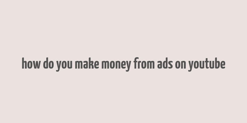 how do you make money from ads on youtube