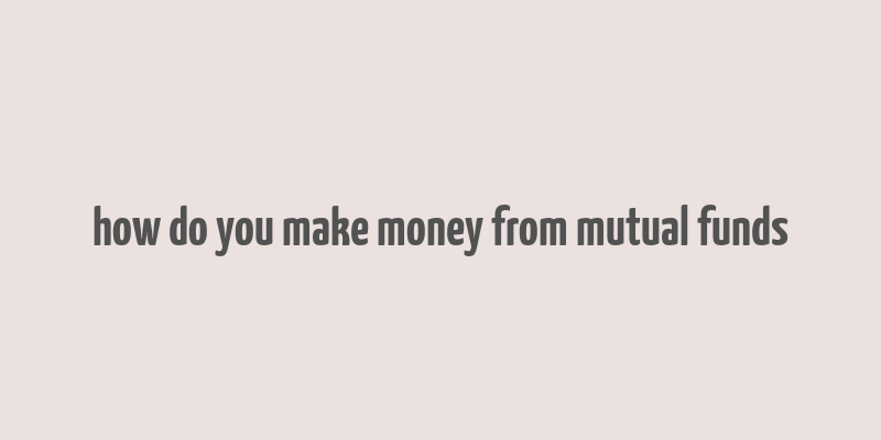 how do you make money from mutual funds