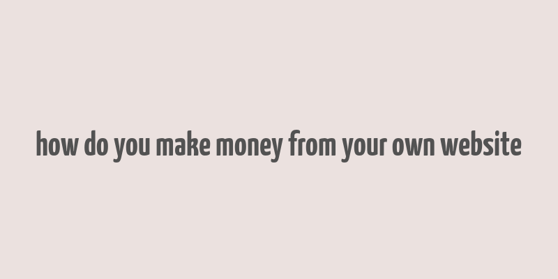 how do you make money from your own website