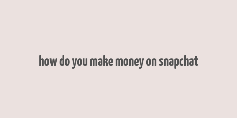 how do you make money on snapchat