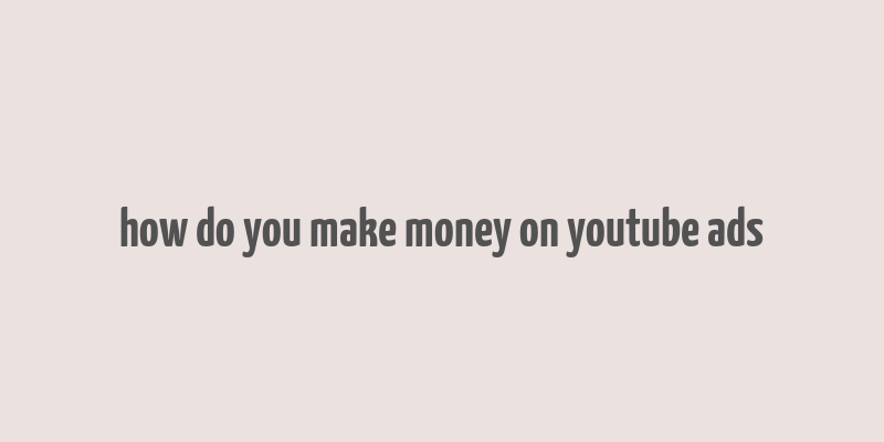 how do you make money on youtube ads