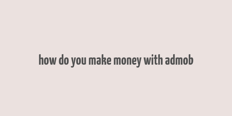 how do you make money with admob