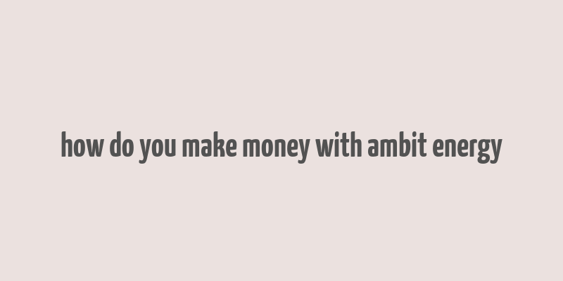 how do you make money with ambit energy