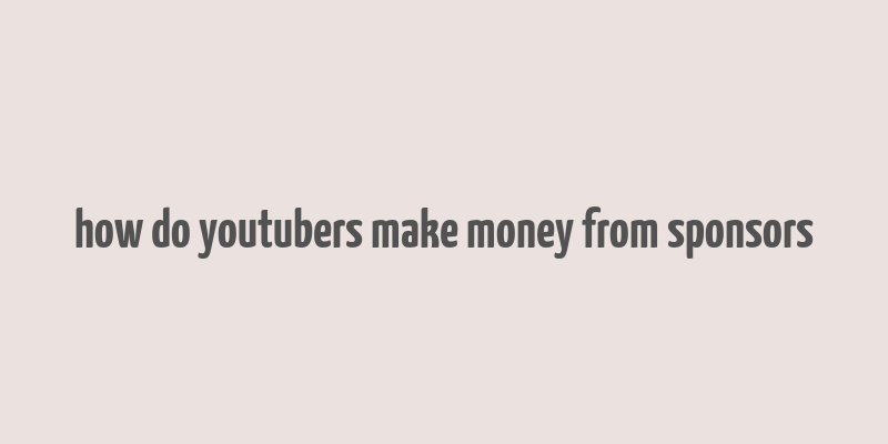 how do youtubers make money from sponsors