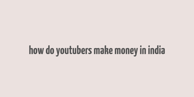 how do youtubers make money in india