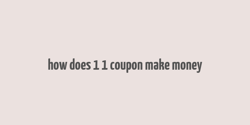 how does 1 1 coupon make money