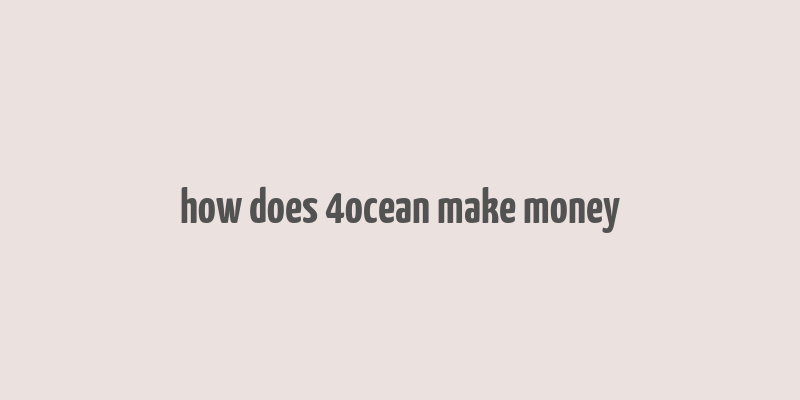 how does 4ocean make money