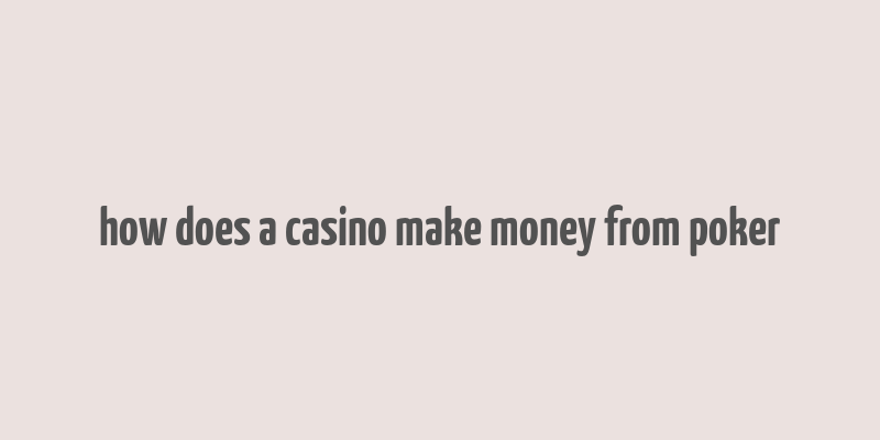 how does a casino make money from poker