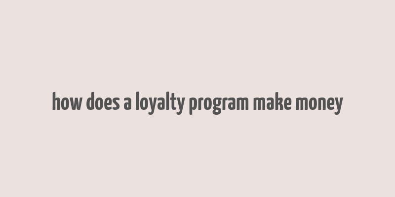 how does a loyalty program make money