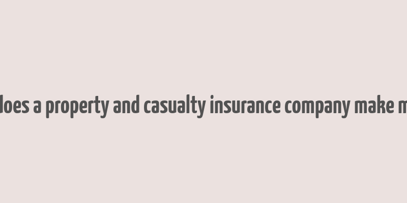 how does a property and casualty insurance company make money