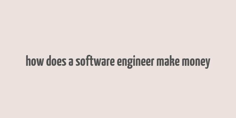 how does a software engineer make money