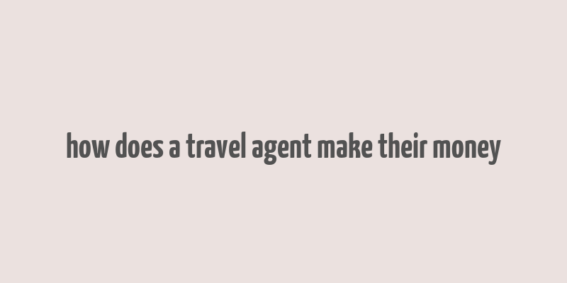 how does a travel agent make their money