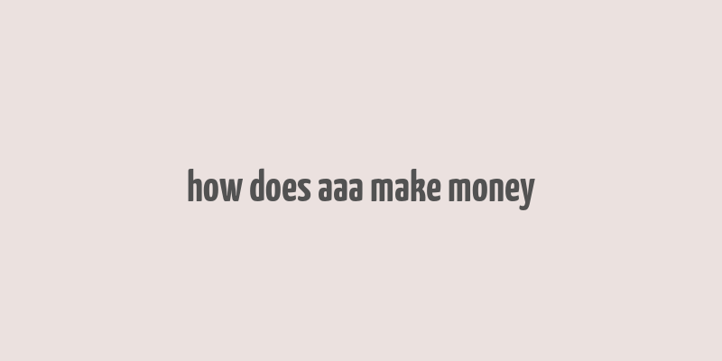 how does aaa make money