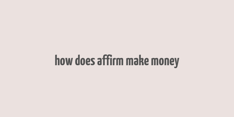 how does affirm make money