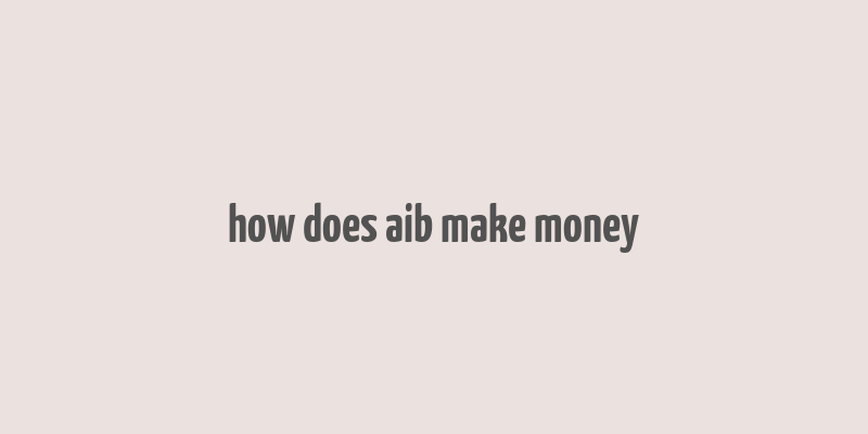 how does aib make money