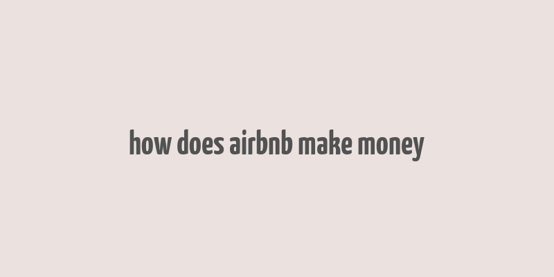 how does airbnb make money