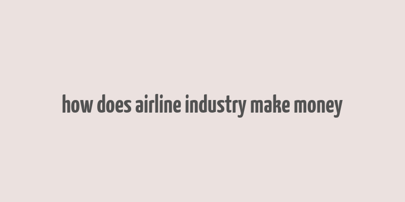 how does airline industry make money