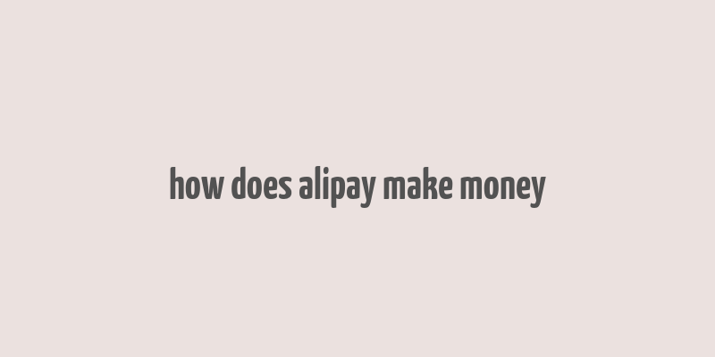 how does alipay make money