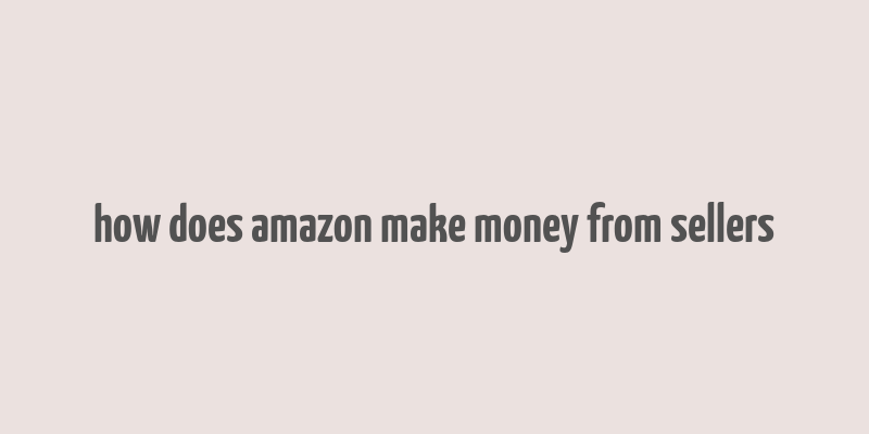 how does amazon make money from sellers