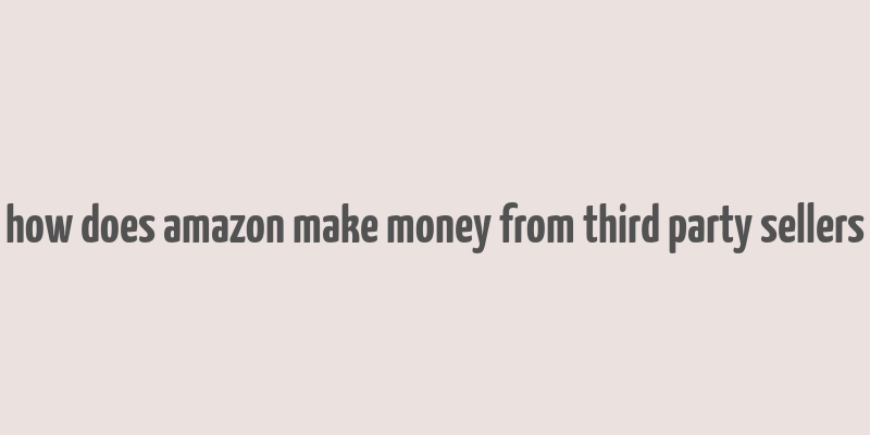 how does amazon make money from third party sellers