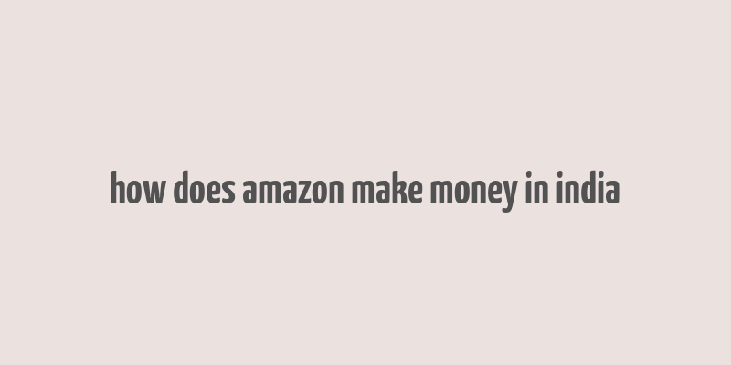 how does amazon make money in india