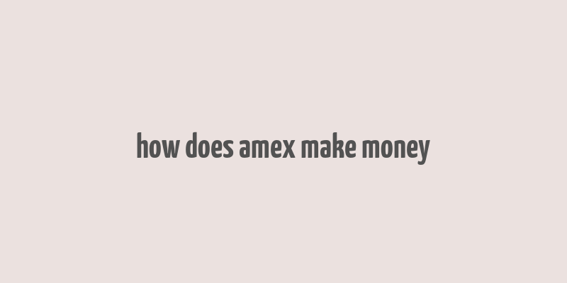 how does amex make money