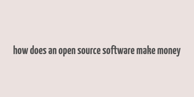 how does an open source software make money