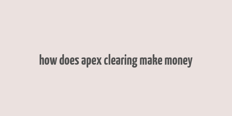 how does apex clearing make money