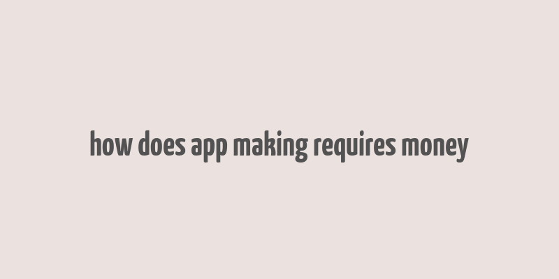 how does app making requires money