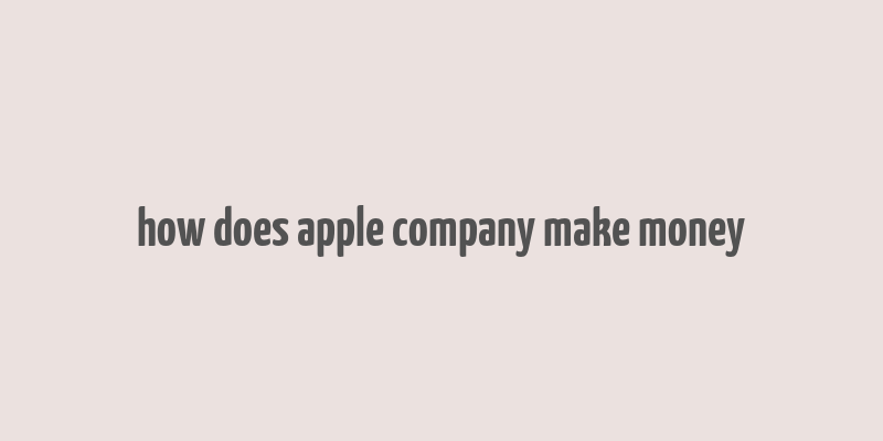 how does apple company make money