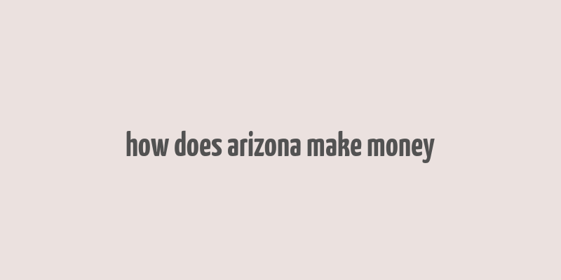 how does arizona make money