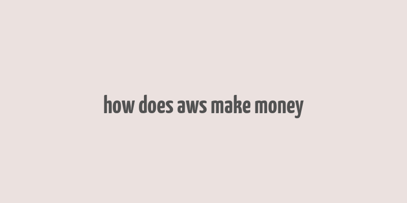 how does aws make money