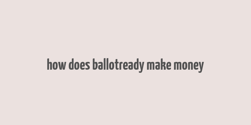 how does ballotready make money