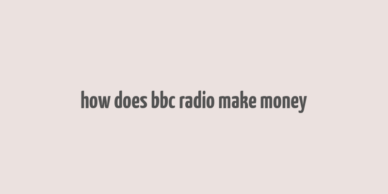 how does bbc radio make money