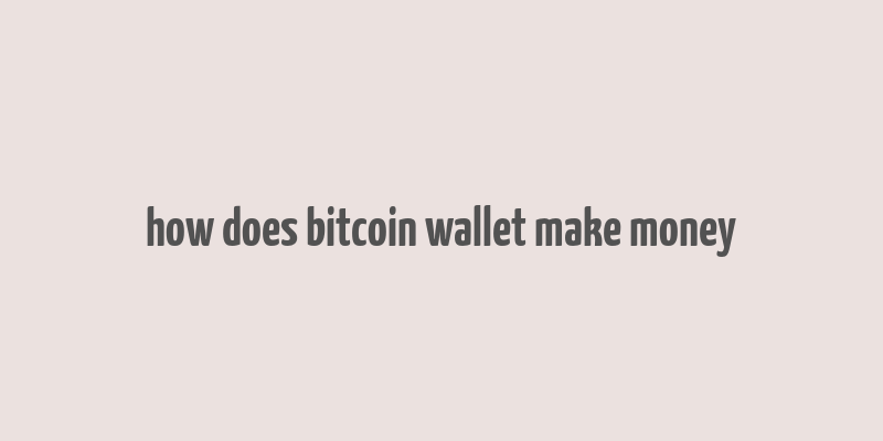 how does bitcoin wallet make money