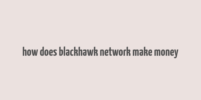 how does blackhawk network make money