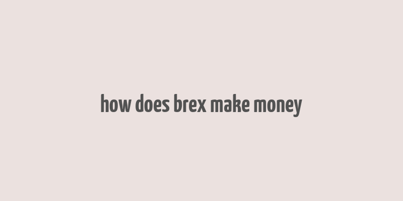 how does brex make money