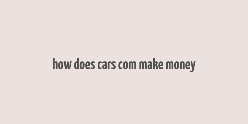 how does cars com make money